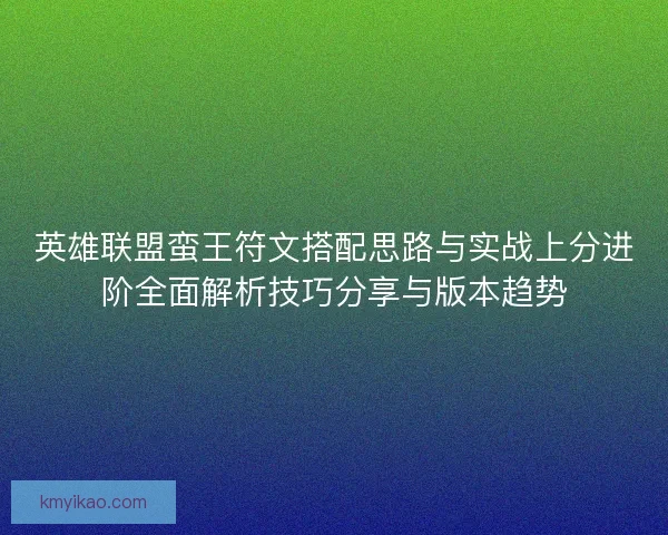 英雄联盟蛮王符文搭配思路与实战上分进阶全面解析技巧分享与版本趋势