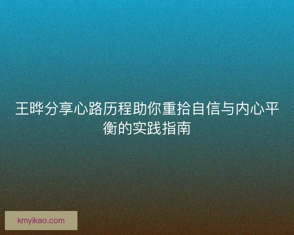 王晔分享心路历程助你重拾自信与内心平衡的实践指南